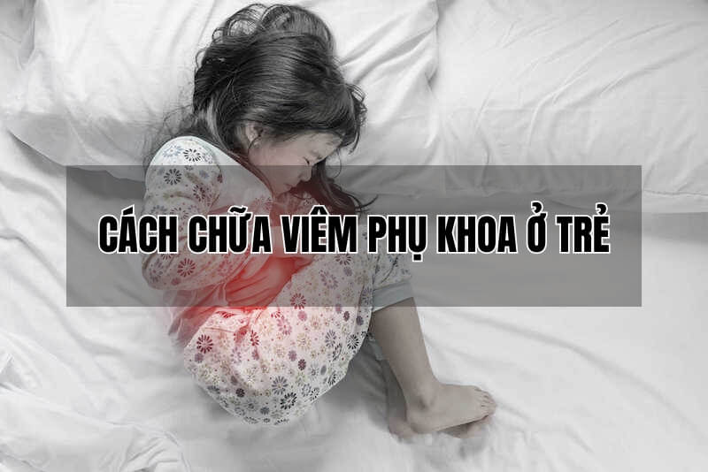 Cách chữa viêm phụ khoa ở trẻ em